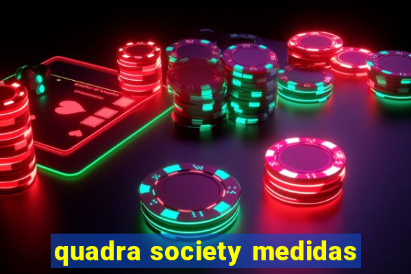 quadra society medidas